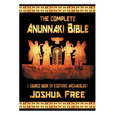 "The Complete Anunnaki Bible: A Source Book of Esoteric Archaeology" - "" ("Free Joshua")