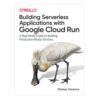 "Building Serverless Applications with Google Cloud Run: A Real-World Guide to Building Producti