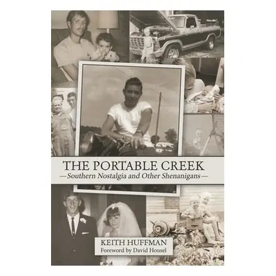 "The Portable Creek: Southern Nostalgia and Other Shenanigans" - "" ("Huffman Keith")