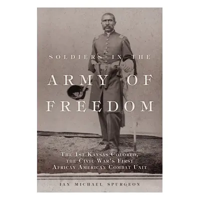 "Soldiers in the Army of Freedom: The 1st Kansas Colored, the Civil War's First African American