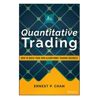 "Quantitative Trading: How to Build Your Own Algorithmic Trading Business" - "" ("Chan Ernest P.