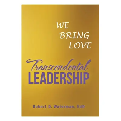 "Transcendental Leadership: We Bring Love" - "" ("Waterman Edd Robert D.")