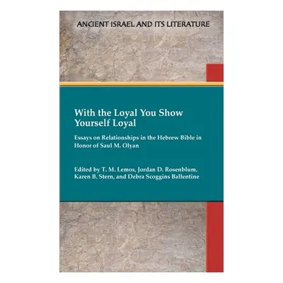 "With the Loyal You Show Yourself Loyal: Essays on Relationships in the Hebrew Bible in Honor of