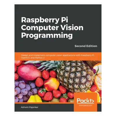 "Raspberry Pi Computer Vision Programming -Second Edition: Design and implement computer vision 