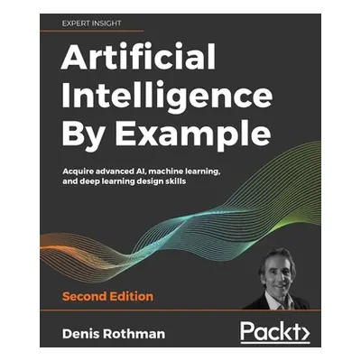 "Artificial Intelligence By Example - Second Edition" - "" ("Rothman Denis")