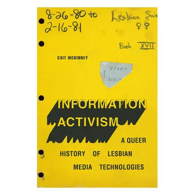 "Information Activism: A Queer History of Lesbian Media Technologies" - "" ("McKinney Cait")