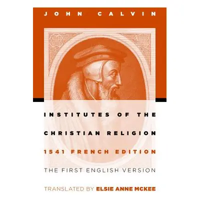 "Institutes of the Christian Religion: The First English Version of the 1541 French Edition (Rev