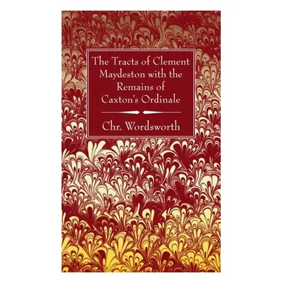 "The Tracts of Clement Maydeston with the Remains of Caxton's Ordinale" - "" ("Wordsworth Chr")