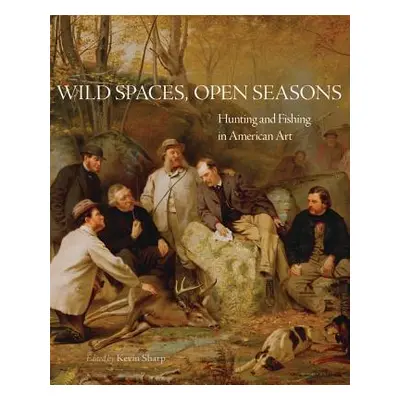 "Wild Spaces, Open Seasons, 27: Hunting and Fishing in American Art" - "" ("Sharp Kevin")