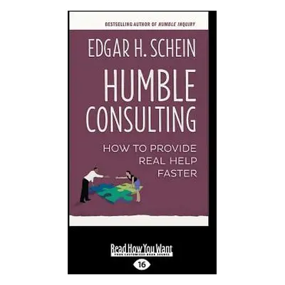 "Humble Consulting: How to Provide Real Help Faster (Large Print 16pt)" - "" ("Schein Edgar H.")