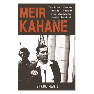 "Meir Kahane: The Public Life and Political Thought of an American Jewish Radical" - "" ("Magid 