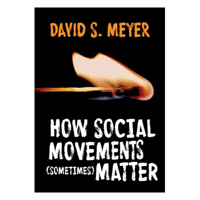 "How Social Movements (Sometimes) Matter" - "" ("Meyer David S.")