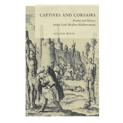 "Captives and Corsairs: France and Slavery in the Early Modern Mediterranean" - "" ("Weiss Gilli