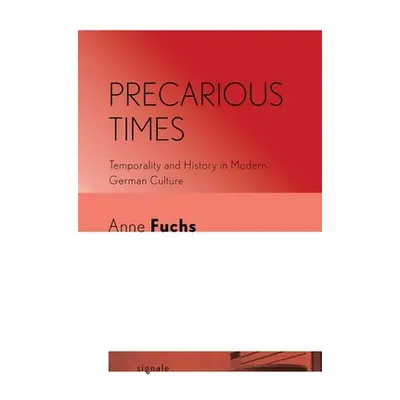 "Precarious Times: Temporality and History in Modern German Culture" - "" ("Fuchs Anne")