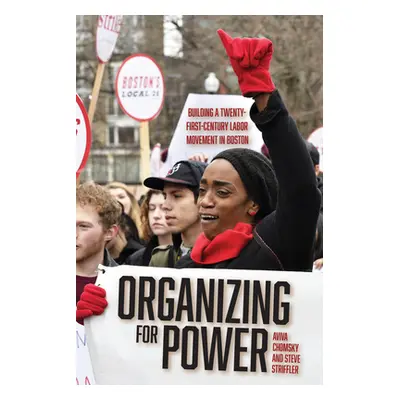 "Organizing for Power: Building a 21st Century Labor Movement in Boston" - "" ("Chomsky Aviva")