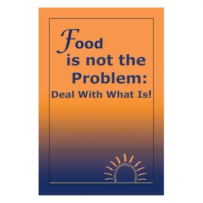 "Food Is Not the Problem: Deal with What Is!" - "" ("Morand M. a. Michelle")