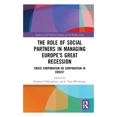 "The Role of Social Partners in Managing Europe's Great Recession: Crisis Corporatism or Corpora