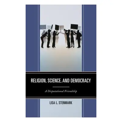 "Religion, Science, and Democracy: A Disputational Friendship" - "" ("Stenmark Lisa L.")