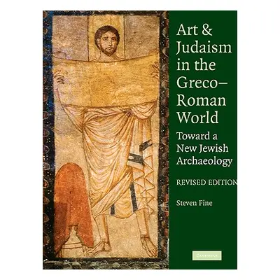 "Art and Judaism in the Greco-Roman World: Toward a New Jewish Archaeology" - "" ("Fine Steven")