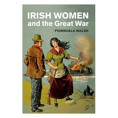 "Irish Women and the Great War" - "" ("Walsh Fionnuala")