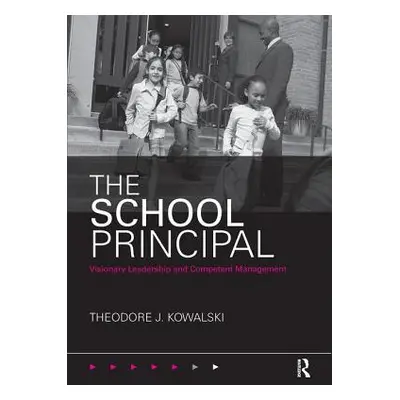 "The School Principal: Visionary Leadership and Competent Management" - "" ("Kowalski Theodore J