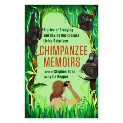 "Chimpanzee Memoirs: Stories of Studying and Saving Our Closest Living Relatives" - "" ("Ross St