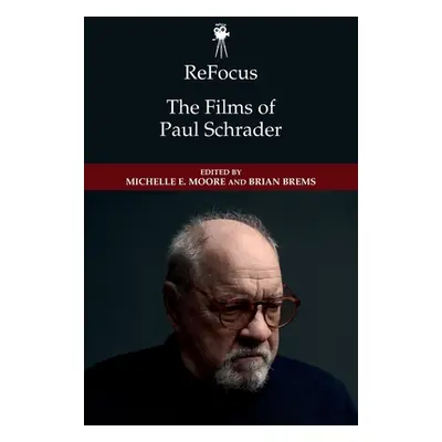 "Refocus: The Films of Paul Schrader" - "" ("Moore Michelle E.")