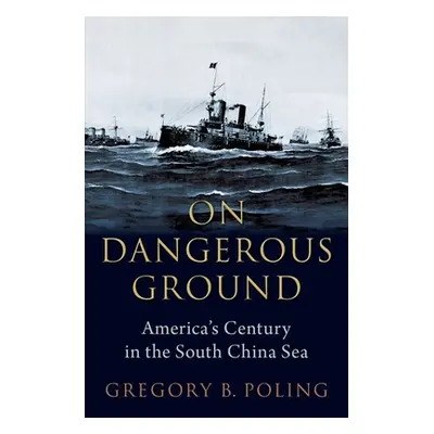 "On Dangerous Ground: America's Century in the South China Sea" - "" ("Poling Gregory B.")