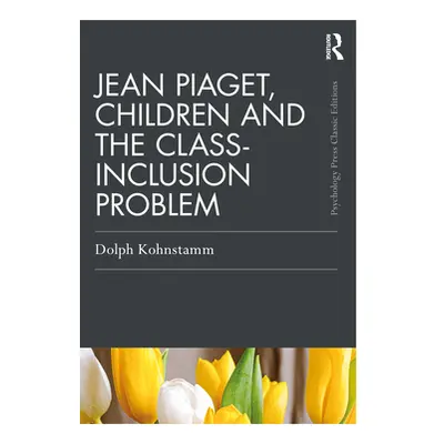 "Jean Piaget, Children and the Class-Inclusion Problem" - "" ("Kohnstamm Dolph")