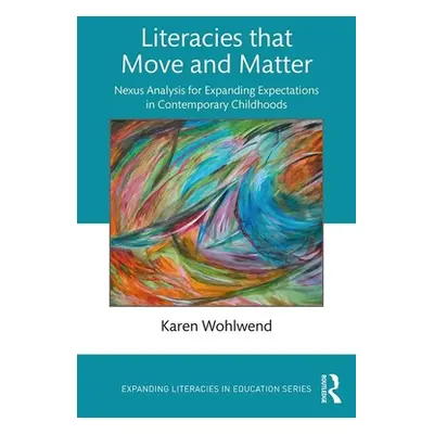 "Literacies that Move and Matter: Nexus Analysis for Contemporary Childhoods" - "" ("Wohlwend Ka