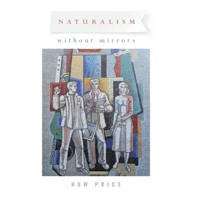 "Naturalism Without Mirrors" - "" ("Price Huw")