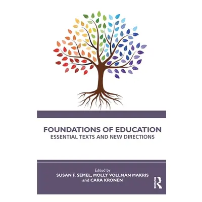 "Foundations of Education: Essential Texts and New Directions" - "" ("Semel Susan F.")