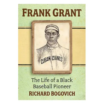 "Frank Grant: The Life of a Black Baseball Pioneer" - "" ("Bogovich Richard")