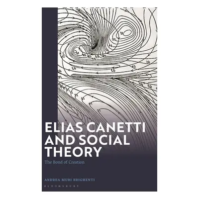 "Elias Canetti and Social Theory: The Bond of Creation" - "" ("Brighenti Andrea Mubi")