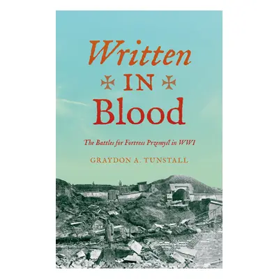 "Written in Blood: The Battles for Fortress Przemyśl in Wwi" - "" ("Tunstall Graydon A.")