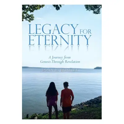 "Legacy for Eternity: A Journey from Genesis Through Revelation" - "" ("Brinkley Donn M.")