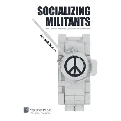 "Socializing Militants: How States End Asymmetric Conflict with Non-State Militants" - "" ("Rozm