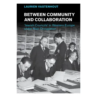 "Between Community and Collaboration: 'Jewish Councils' in Western Europe Under Nazi Occupation"