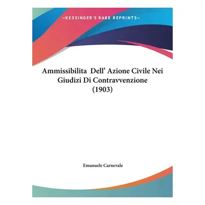 "Ammissibilita Dell' Azione Civile Nei Giudizi Di Contravvenzione (1903)" - "" ("Carnevale Emanu