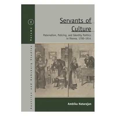 "Servants of Culture: Paternalism, Policing, and Identity Politics in Vienna, 1700-1914" - "" ("