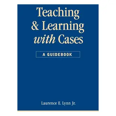 "Teaching and Learning with Cases" - "" ("Lynn Laurence E.")