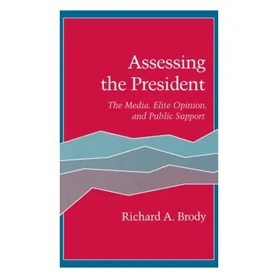 "Assessing the President: The Media, Elite Opinion, and Public Support" - "" ("Brody Richard A."