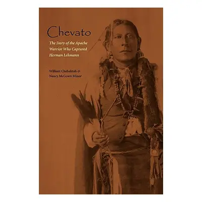 "Chevato: The Story of the Apache Warrior Who Captured Herman Lehmann" - "" ("Chebahtah William"