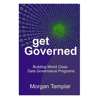 "Get Governed: Building World Class Data Governance Programs" - "" ("Templar Morgan")