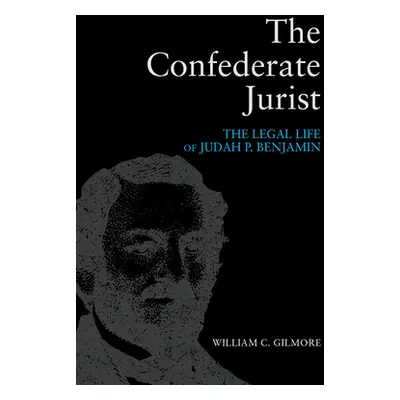 "The Confederate Jurist: The Legal Life of Judah P. Benjamin" - "" ("Gilmore William C.")