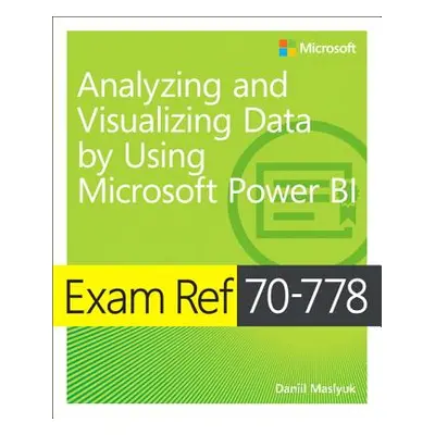 "Exam Ref 70-778 Analyzing and Visualizing Data by Using Microsoft Power Bi" - "" ("Maslyuk Dani