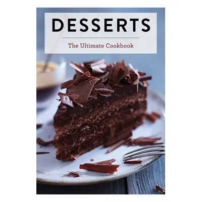 "Desserts: The Ultimate Cookbook" - "" ("Editors of Cider Mill Press")