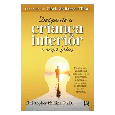 "Desperte a Criana Interior e Seja Feliz" - "" ("Phillips Christopher")