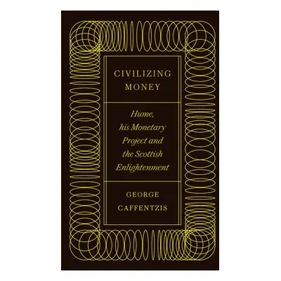 "Civilizing Money: Hume, His Monetary Project, and the Scottish Enlightenment" - "" ("Caffentzis