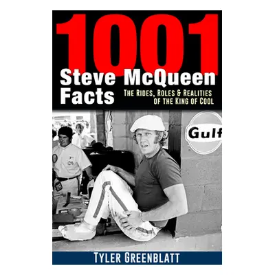 "1001 Steve McQueen Facts: The Rides, Roles and Realities of the King of Cool" - "" ("Greenblatt